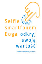  Damian Krawczykowski, Selfie smartfonem Boga. Odkryj swoją wartość 
