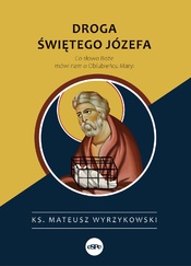 Ks. Mateusz Wyrzykowski, Droga św. Józefa. Co słowo Boże mówi nam o Oblubieńcu Maryi.