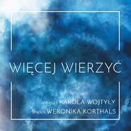 Weronika Korthals - Więcej wierzyć, wiersze Karola Wojtyły